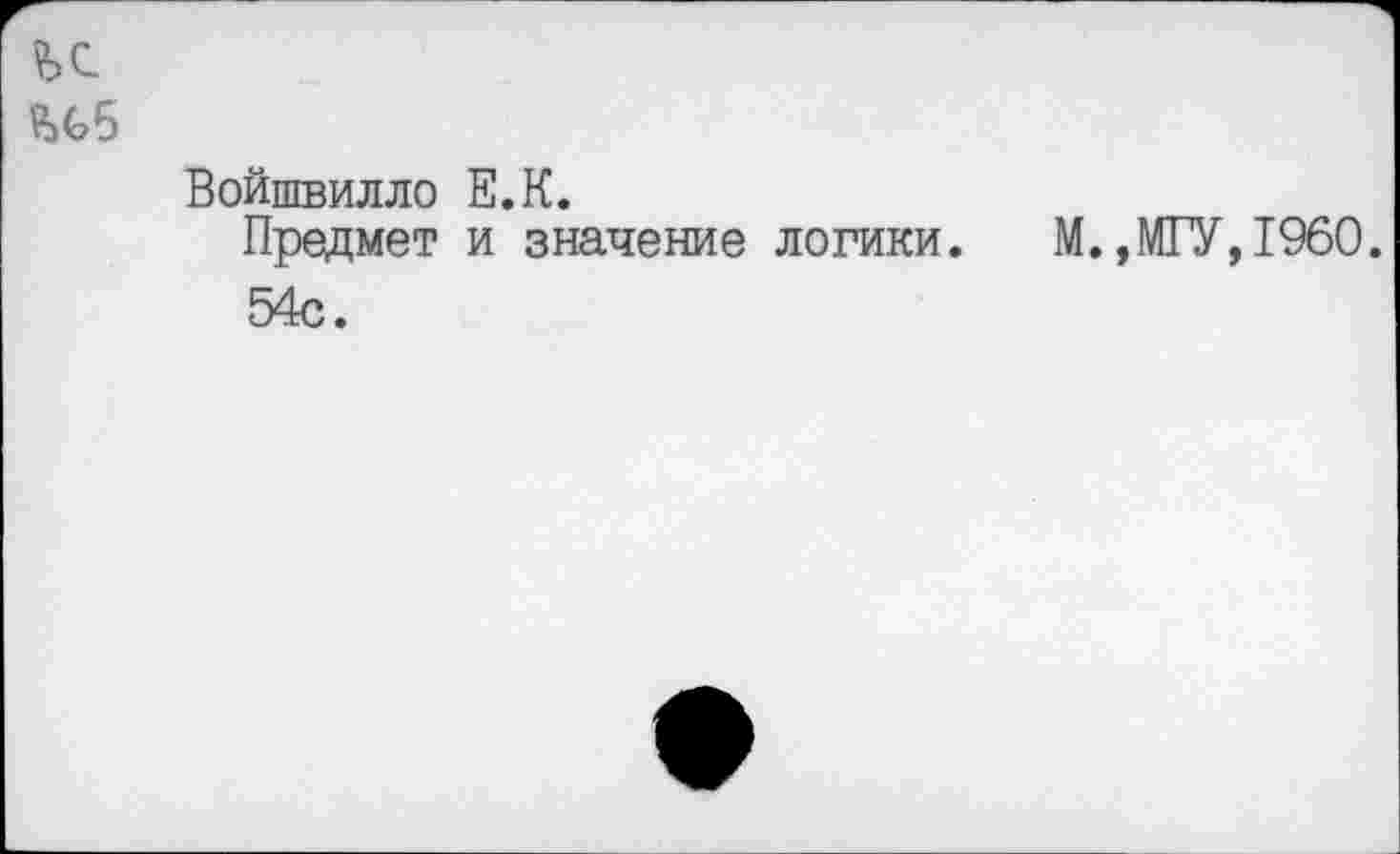 ﻿^65
Войшвилло Е.К.
Предмет и значение логики. М.,МГУ,1960.
^/1 р